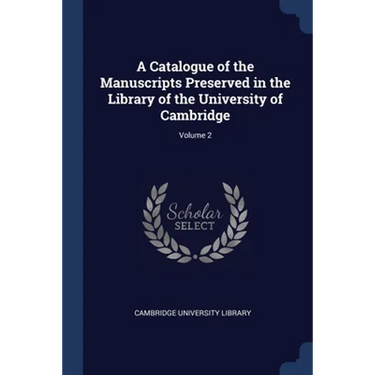 A Catalogue of the Manuscripts Preserved in the Library of the University of Cambridge; Volume 2