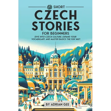 69 Short Czech Stories for Beginners: Dive Into Czech Culture, Expand Your Vocabulary, and Master Basics the Fun Way!