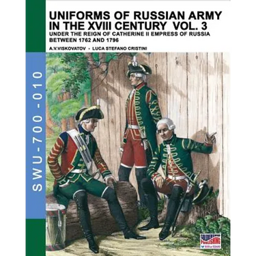Uniforms of Russian army in the XVIII century Vol. 3: Under the reign of Catherine II Empress of Russia between 1762 and 1796