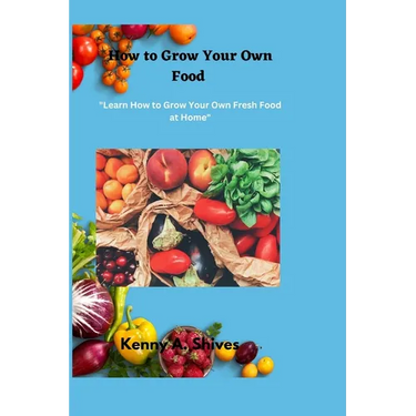 How to Grow Your Own Food: "Learn How to Grow Your Own Fresh Food at Home"