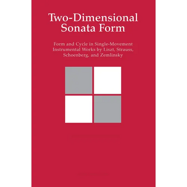 Two-Dimensional Sonata Form: Form and Cycle in Single-Movement Instrumental Works by Liszt, Strauss, Schoenberg, and Zemlinsky