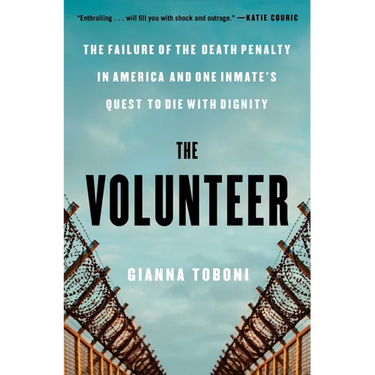 The Volunteer: The Failure of the Death Penalty in America and One Inmate's Quest to Die with Dignity
