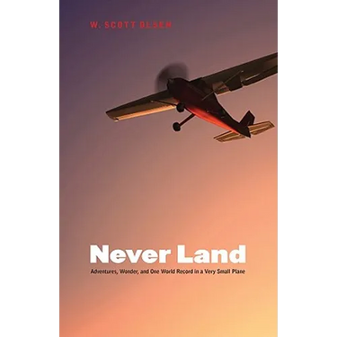 Never Land: Adventures, Wonder, and One World Record in a Very Small Plane