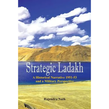 Strategic Ladakh: A Historical Narrative 1951-53 and a Military Perspective
