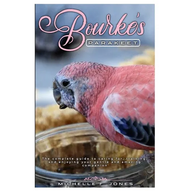 Bourke's Parakeet: The complete guide to caring for, training, and enjoying your gentle and amazing companion