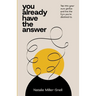 You Already Have the Answer: Tap into Your Own Genius and Live the Life You're Destined to
