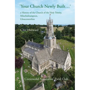 'Your Church Newly Built . . .': a History of the Church of the Holy Trinity, Minchinhampton, Gloucestershire