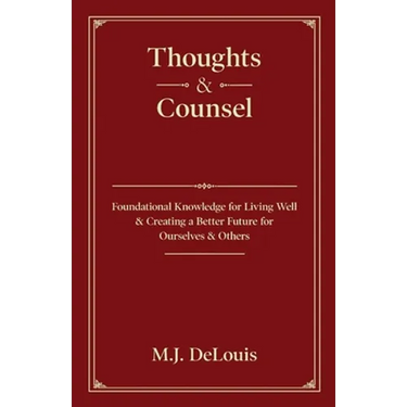 Thoughts & Counsel: Foundational Knowledge for Living Well & Creating a Better Future for Ourselves & Others
