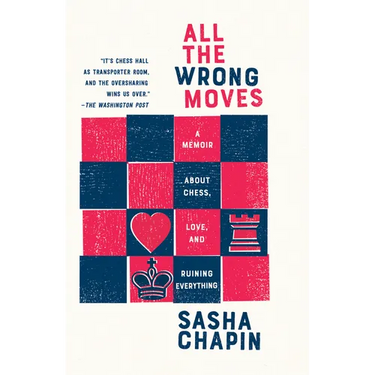 All the Wrong Moves: A Memoir about Chess, Love, and Ruining Everything