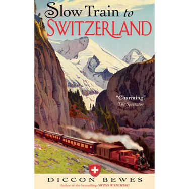 Slow Train to Switzerland: One Tour, Two Trips, 150 Years and a World of Change Apart
