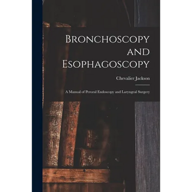 Bronchoscopy and Esophagoscopy: A Manual of Peroral Endoscopy and Laryngeal Surgery