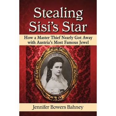 Stealing Sisi's Star: How a Master Thief Nearly Got Away with Austria's Most Famous Jewel