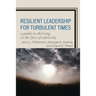 Resilient Leadership for Turbulent Times: A Guide to Thriving in the Face of Adversity