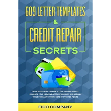 609 Letter Templates & Credit Repair Secrets: The Detailed Guide on How To File a Credit Dispute, Eliminate Your Negative Accounts Quickly and Legally