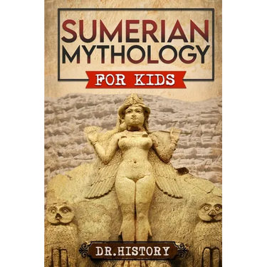 Sumerian Mythology: Enchanting Ancient History and the Most Influential Events of Sumerian Mythology for Kids