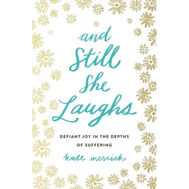 The And Still She Laughs: Defiant Joy in the Depths of Suffering