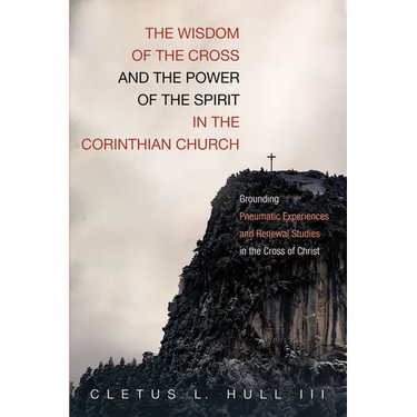 The Wisdom of the Cross and the Power of the Spirit in the Corinthian Church: Grounding Pneumatic Experiences and Renewal Studies in the Cross of Chri