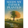 Seeds My Father Planted: The Garden He Cultivated In Me