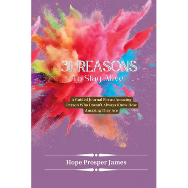 31 Reasons to Stay Alive: A Guided Journal For an Amazing Person Who Doesn't Always Know How Amazing They Are