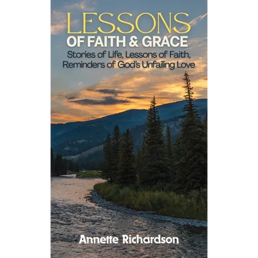 Lessons of Faith & Grace: Stories of Life, Lessons of Faith, Reminders of God's Unfailing Love