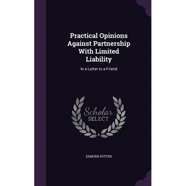 Practical Opinions Against Partnership With Limited Liability: In a Letter to a Friend