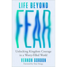 Life Beyond Fear: Unlocking Kingdom Courage in a Worry-Filled World