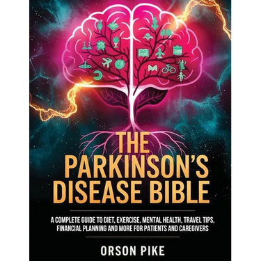 The Parkinson's Disease Bible: A Complete Guide To Diet, Exercise, Mental Health, Travel Tips, Financial Planning And More For Patients And Caregivers