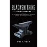 Blacksmithing for Beginners: 20 Secrets Every Novice Should Know Before Starting