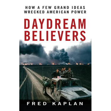 Daydream Believers: How a Few Grand Ideas Wrecked American Power