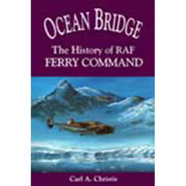 Ocean Bridge: The History of RAF Ferry Command