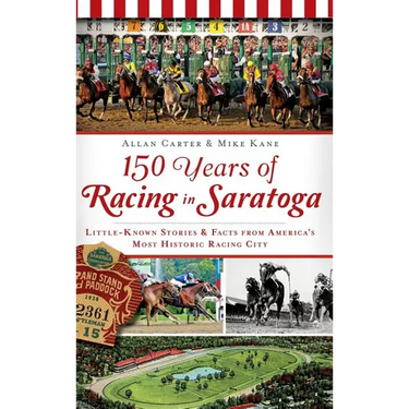 150 Years of Racing in Saratoga: Little-Known Stories & Facts from America's Most Historic Racing City