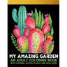 My Amazing Garden: : An Adult Coloring Book With Flowers, Plants, Succulents, And So Much More