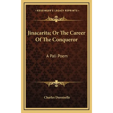 Jinacarita; Or The Career Of The Conqueror: A Pali Poem