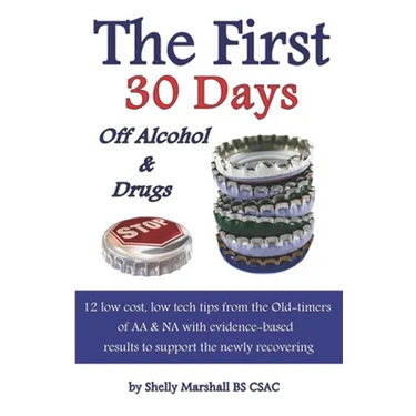 The First 30 Days off Alcohol & Drugs: 12 low cost, low tech tips from the Old-timers of AA & NA with evidence-based results to support the newly reco