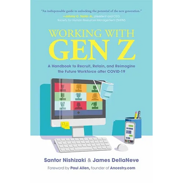 Working with Gen Z: A Handbook to Recruit, Retain, and Reimagine the Future Workforce After Covid-19
