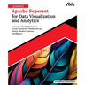 Ultimate Apache Superset for Data Visualization and Analytics: Leverage Apache Superset to Create Interactive Dashboards and Master Modern Business In