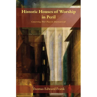 Historic Houses of Worship in Peril: Conserving Their Place in American Life