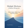 Multiple Myeloma-A Patient's Perspective: What to Expect, What to Do, and How to Cope