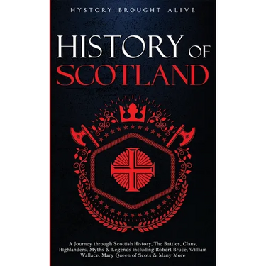 Scotland: A Journey through Scottish History, Battles, Clans, Highlanders, Myths, Legends & More