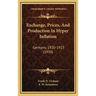 Exchange, Prices, And Production In Hyper Inflation: Germany, 1920-1923 (1930)