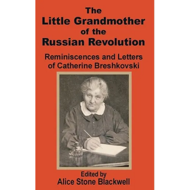 The Little Grandmother of the Russian Revolution: Reminiscences and Letters of Catherine Breshkovsky