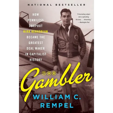 The Gambler: How Penniless Dropout Kirk Kerkorian Became the Greatest Deal Maker in Capitalist History