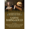 The Collected Supernatural and Weird Fiction of Sabine Baring-Gould: Including Three Novelettes, 'Margery of Quether, ' 'Mustapha' and 'a Professional
