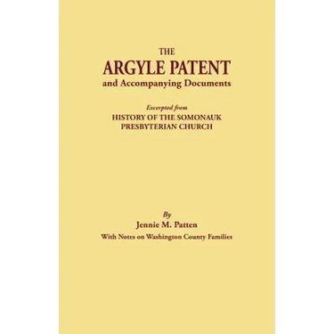 Argyle Patent and Accompanying Documents. Excerpted from History of the Somonauk Presbyterian Church, with Notes on Washington County Families