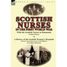 Scottish Nurses in the First World War: With the Scottish Nurses in Roumania by Yvonne Fitzroy & a History of the Scottish Women's Hospitals (Extract