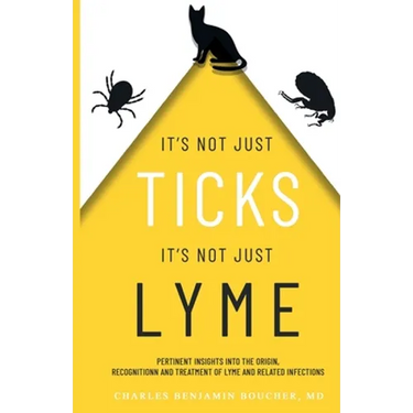 It's Not Just Ticks It's Not Just Lyme: Pertinent insights into the origins, recognition and treatment of Lyme and related infections