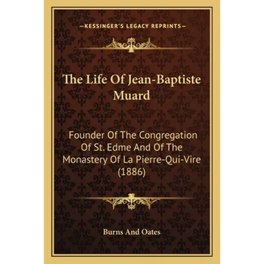 The Life Of Jean-Baptiste Muard: Founder Of The Congregation Of St. Edme And Of The Monastery Of La Pierre-Qui-Vire (1886)