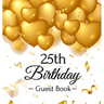 25th Birthday Guest Book: Keepsake Gift for Men and Women Turning 25 - Hardback with Funny Gold Balloon Hearts Themed Decorations and Supplies, Person