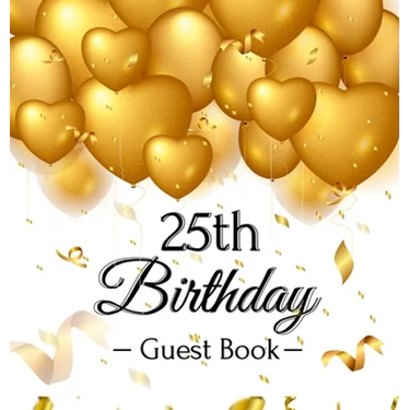 25th Birthday Guest Book: Keepsake Gift for Men and Women Turning 25 - Hardback with Funny Gold Balloon Hearts Themed Decorations and Supplies, Person