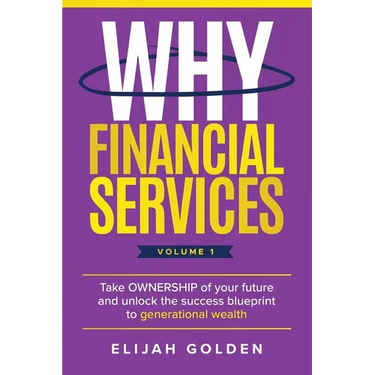 Why Financial Services, Volume 1: Take Ownership of Your Future and Unlock the Success Blueprint to Generational Wealth